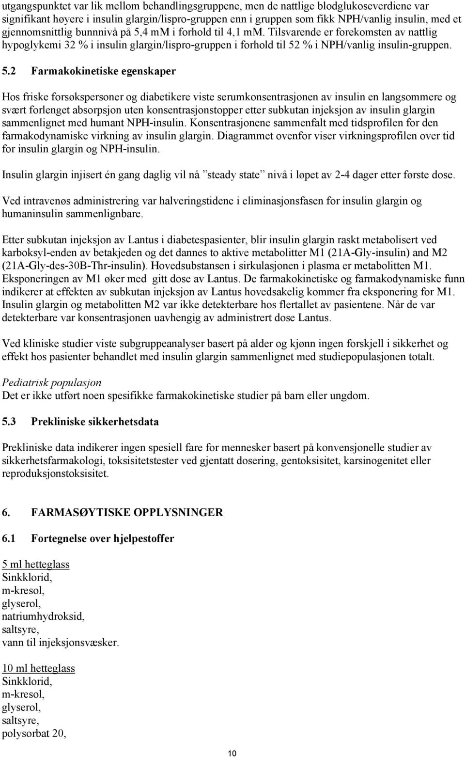 4 mm i forhold til 4,1 mm. Tilsvarende er forekomsten av nattlig hypoglykemi 32 % i insulin glargin/lispro-gruppen i forhold til 52