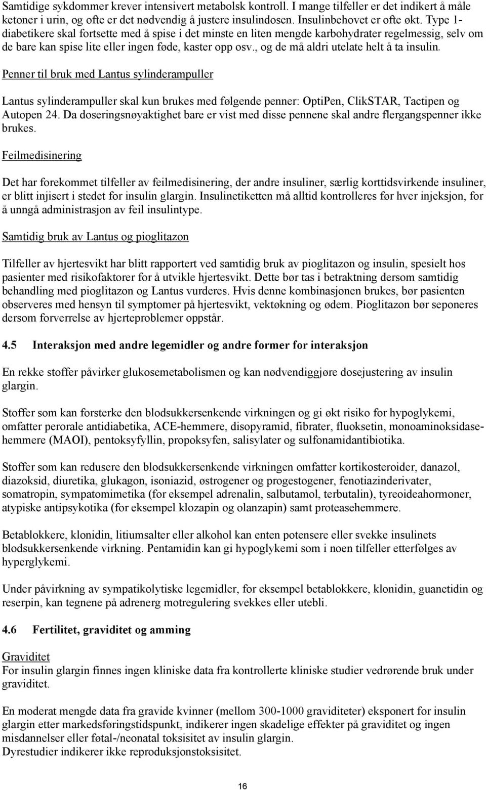 , og de må aldri utelate helt å ta insulin. Penner til bruk med Lantus sylinderampuller Lantus sylinderampuller skal kun brukes med følgende penner: OptiPen, ClikSTAR, Tactipen og Autopen 24.