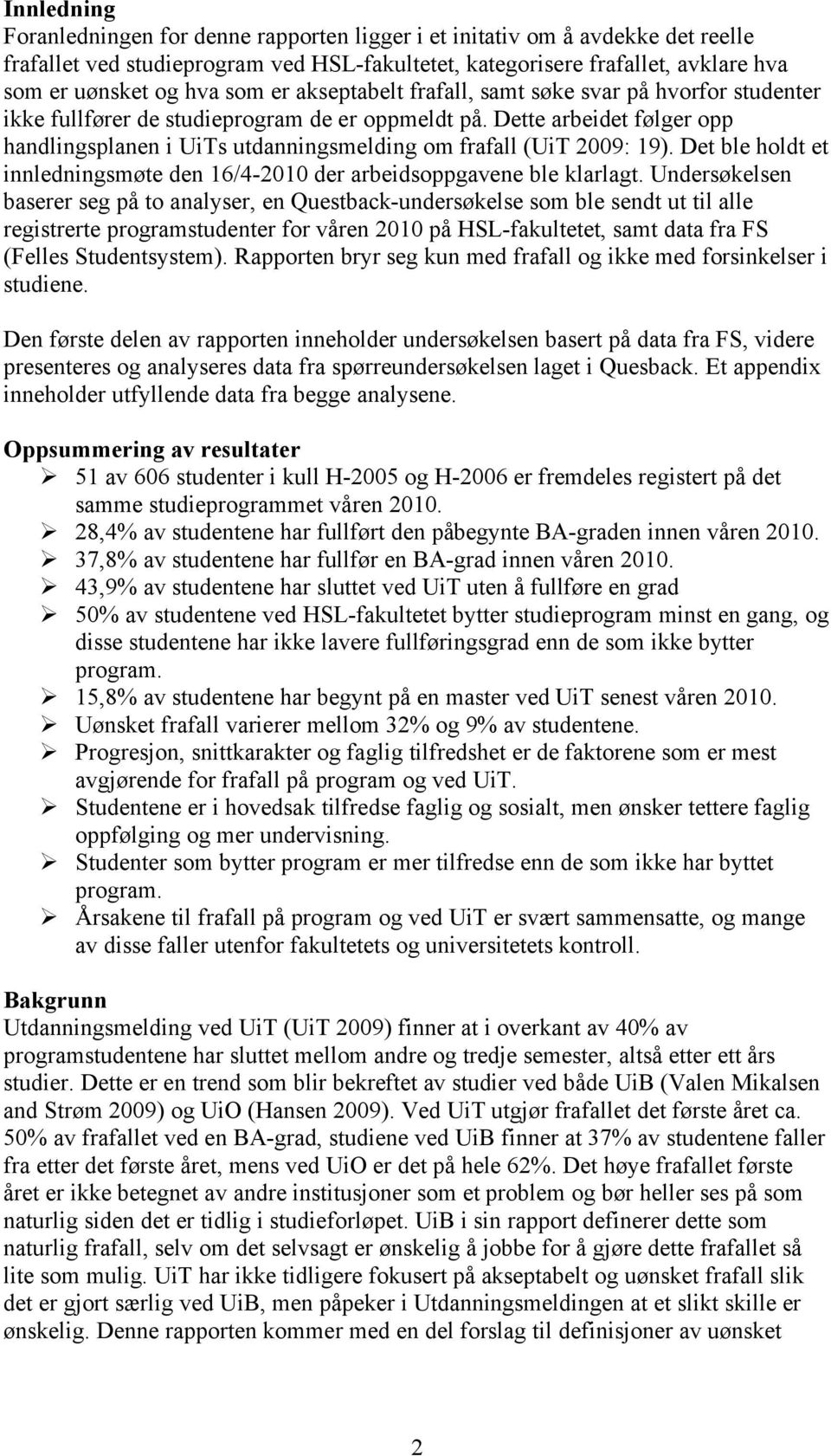 Dette arbeidet følger opp handlingsplanen i UiTs utdanningsmelding om frafall (UiT 2009: 19). Det ble holdt et innledningsmøte den 16/4-2010 der arbeidsoppgavene ble klarlagt.