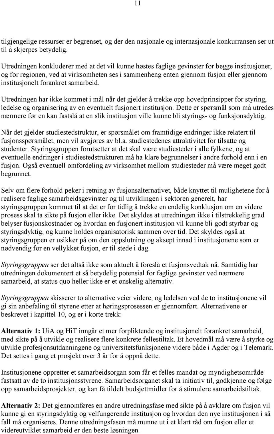 forankret samarbeid. Utredningen har ikke kommet i mål når det gjelder å trekke opp hovedprinsipper for styring, ledelse og organisering av en eventuelt fusjonert institusjon.