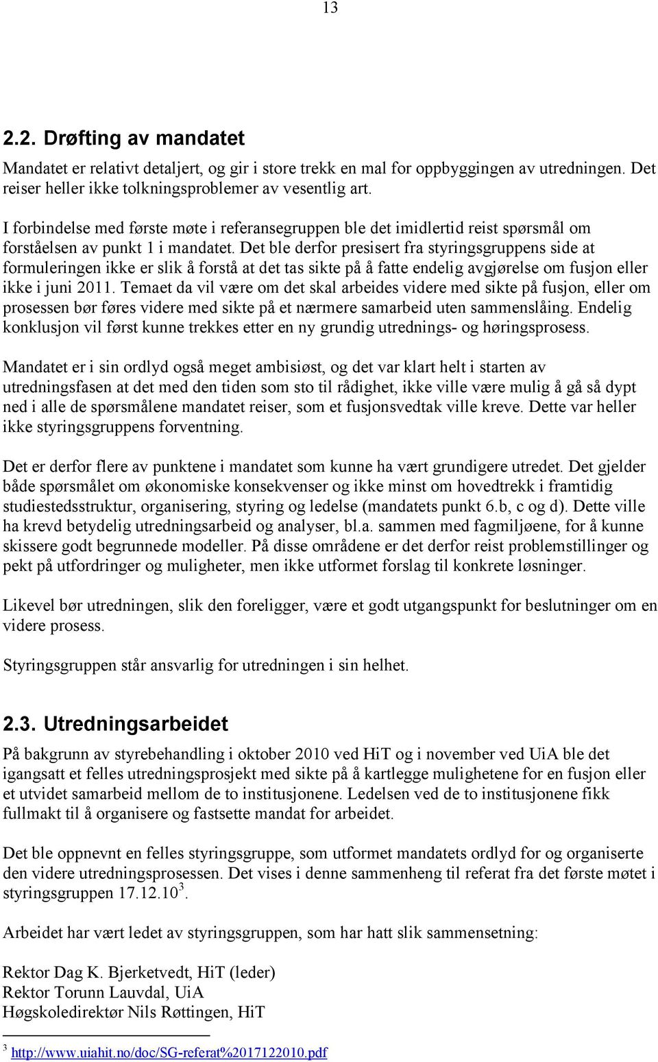 Det ble derfor presisert fra styringsgruppens side at formuleringen ikke er slik å forstå at det tas sikte på å fatte endelig avgjørelse om fusjon eller ikke i juni 2011.