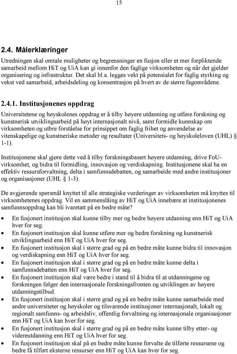 organisering og infrastruktur. Det skal bl.a. legges vekt på potensialet for faglig styrking og vekst ved samarbeid, arbeidsdeling og konsentrasjon på hvert av de større fagområdene. 2.4.1.