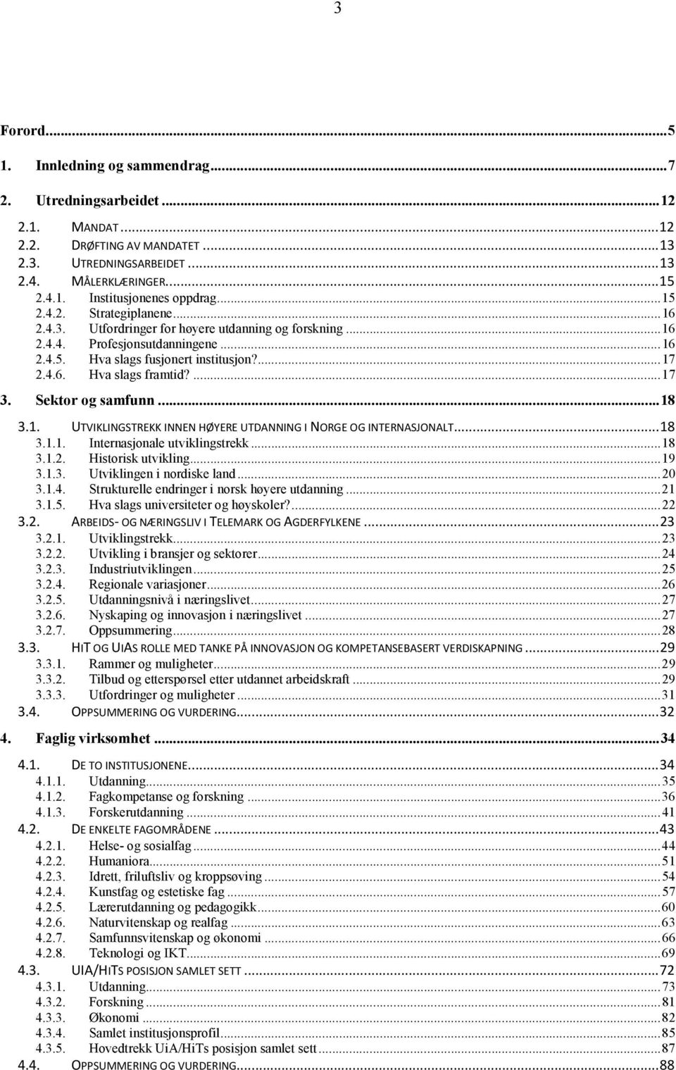 ... 17 3. Sektor og samfunn... 18 3.1. UTVIKLINGSTREKK INNEN HØYERE UTDANNING I NORGE OG INTERNASJONALT... 18 3.1.1. Internasjonale utviklingstrekk... 18 3.1.2. Historisk utvikling... 19 3.1.3. Utviklingen i nordiske land.