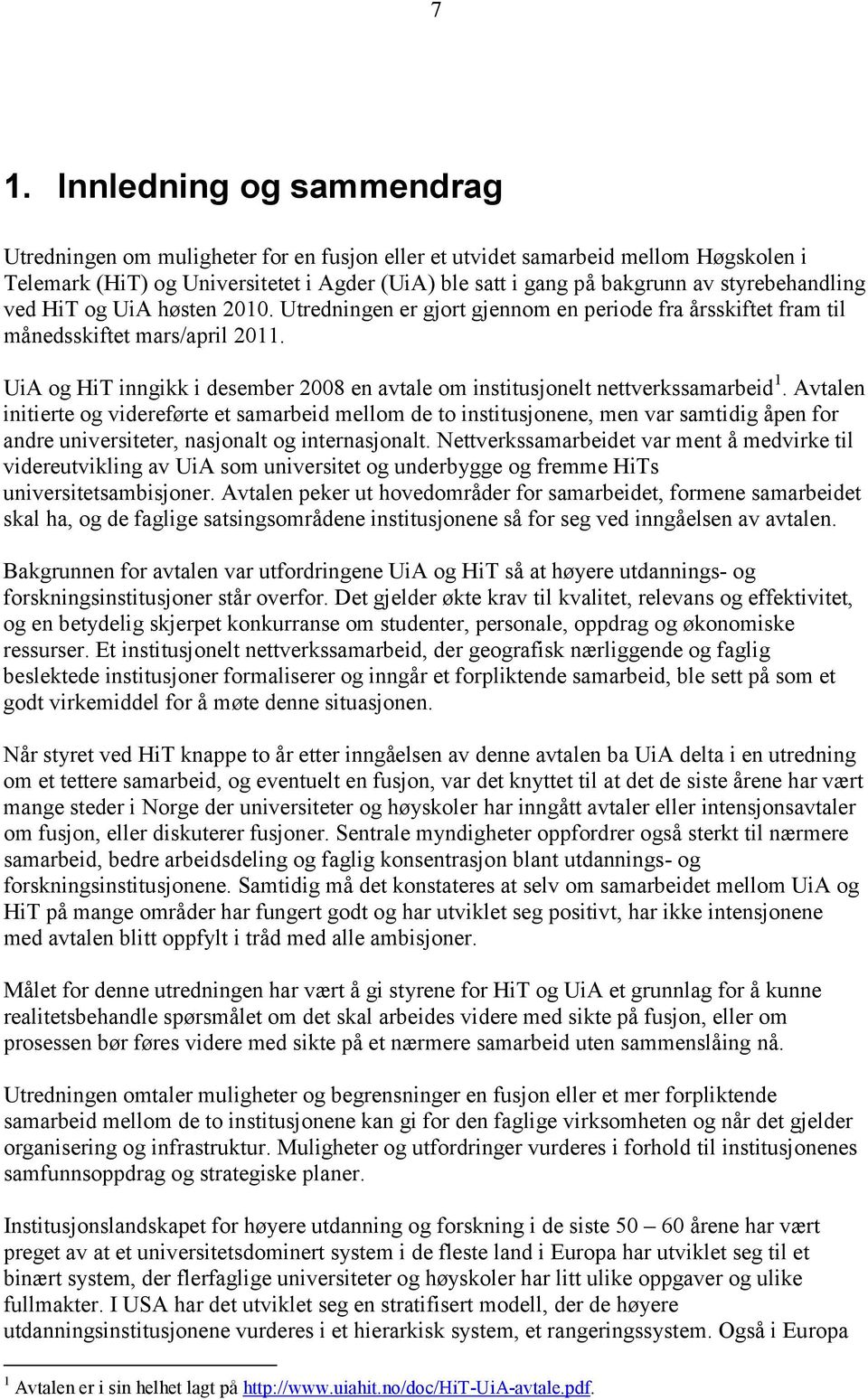 UiA og HiT inngikk i desember 2008 en avtale om institusjonelt nettverkssamarbeid 1.