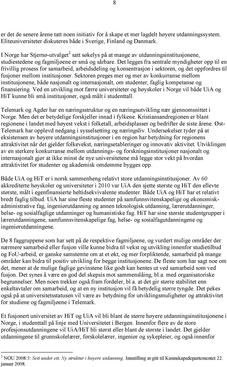 Det legges fra sentrale myndigheter opp til en frivillig prosess for samarbeid, arbeidsdeling og konsentrasjon i sektoren, og det oppfordres til fusjoner mellom institusjoner.