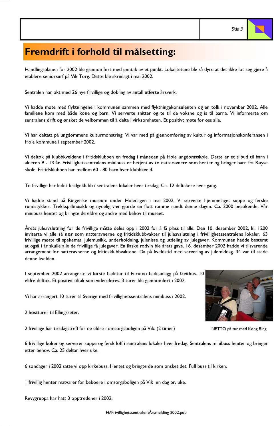 Vi hadde møte med flyktningene i kommunen sammen med flyktningekonsulenten og en tolk i november 2002. Alle familiene kom med både kone og barn.