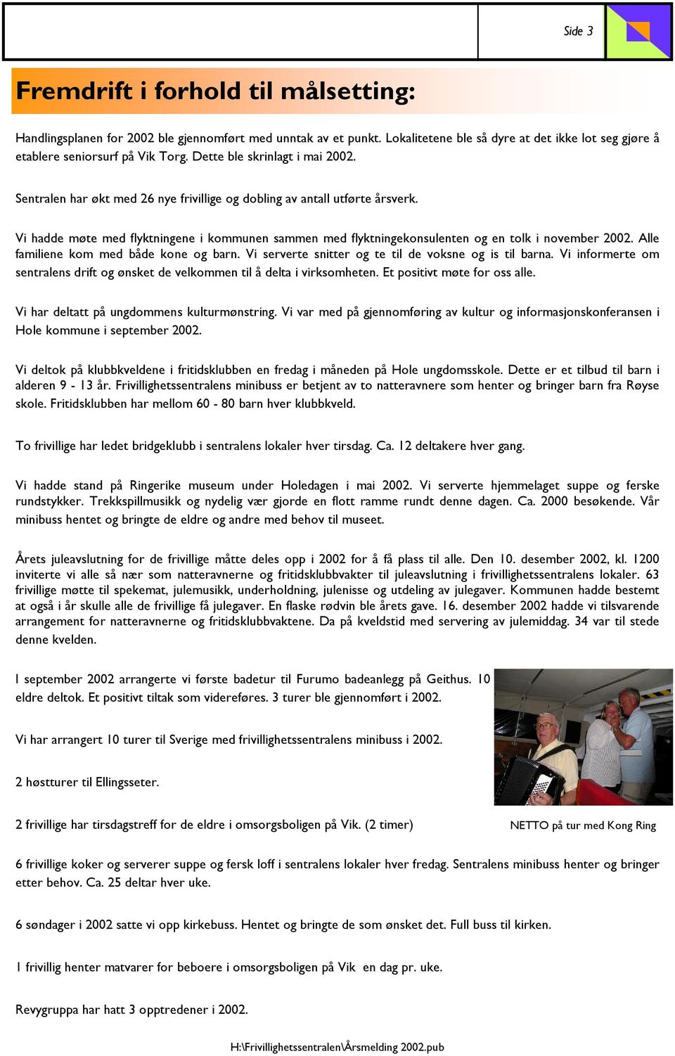 Vi hadde møte med flyktningene i kommunen sammen med flyktningekonsulenten og en tolk i november 2002. Alle familiene kom med både kone og barn.