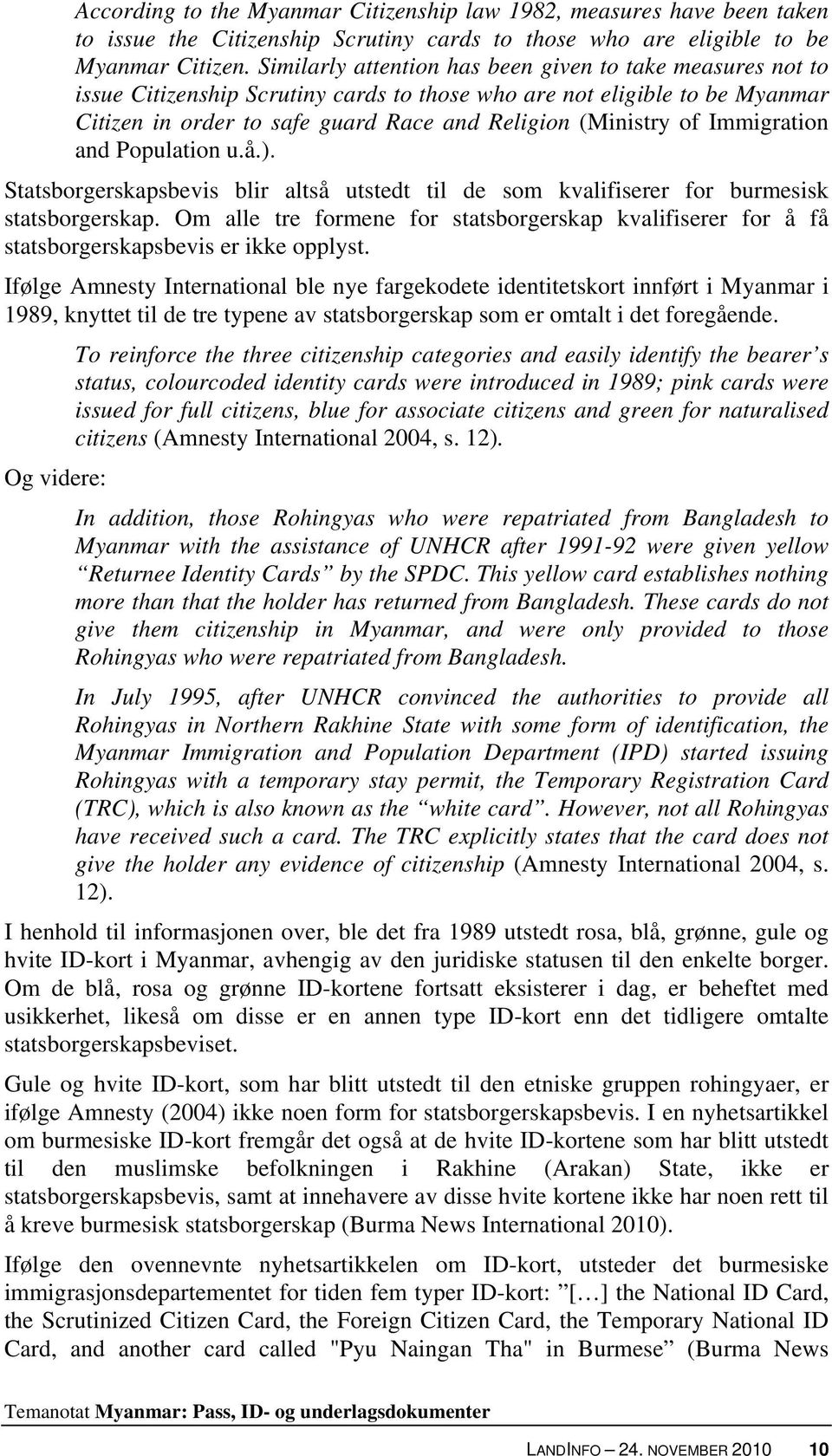 Immigration and Population u.å.). Statsborgerskapsbevis blir altså utstedt til de som kvalifiserer for burmesisk statsborgerskap.