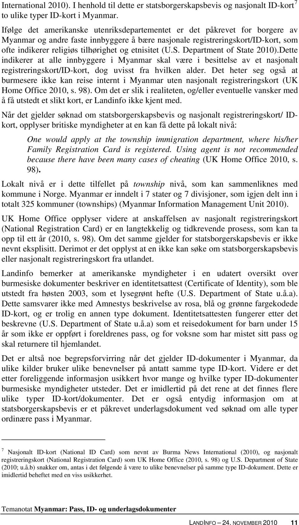 etnisitet (U.S. Department of State 2010).Dette indikerer at alle innbyggere i Myanmar skal være i besittelse av et nasjonalt registreringskort/id-kort, dog uvisst fra hvilken alder.