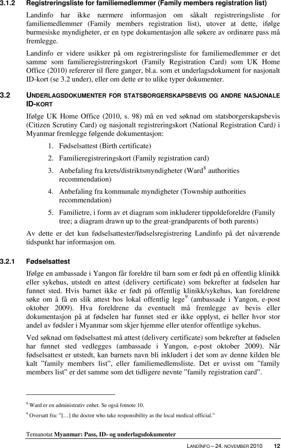 Landinfo er videre usikker på om registreringsliste for familiemedlemmer er det samme som familieregistreringskort (Family Registration Card) som UK Home Office (2010) refererer til flere ganger, bl.