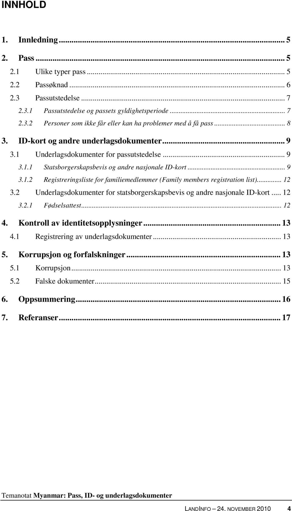 .. 12 3.2 Underlagsdokumenter for statsborgerskapsbevis og andre nasjonale ID-kort... 12 3.2.1 Fødselsattest... 12 4. Kontroll av identitetsopplysninger... 13 4.1 Registrering av underlagsdokumenter.