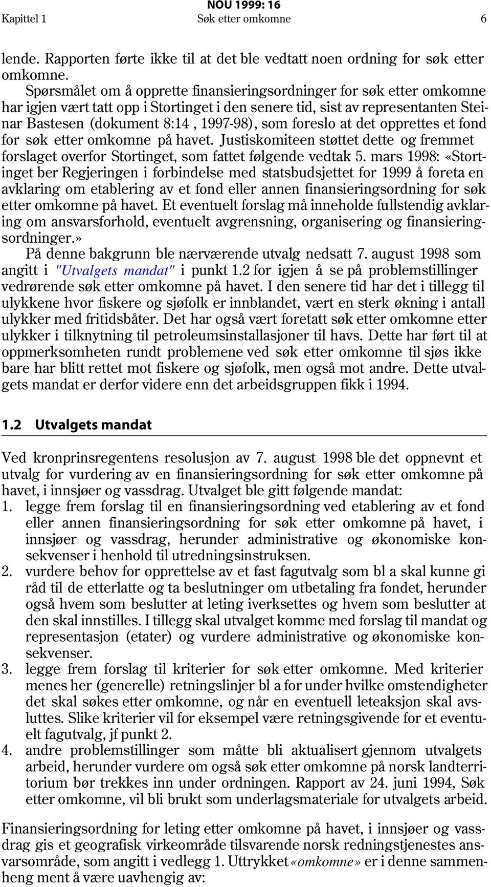 foreslo at det opprettes et fond for søk etter omkomne på havet. Justiskomiteen støttet dette og fremmet forslaget overfor Stortinget, som fattet følgende vedtak 5.