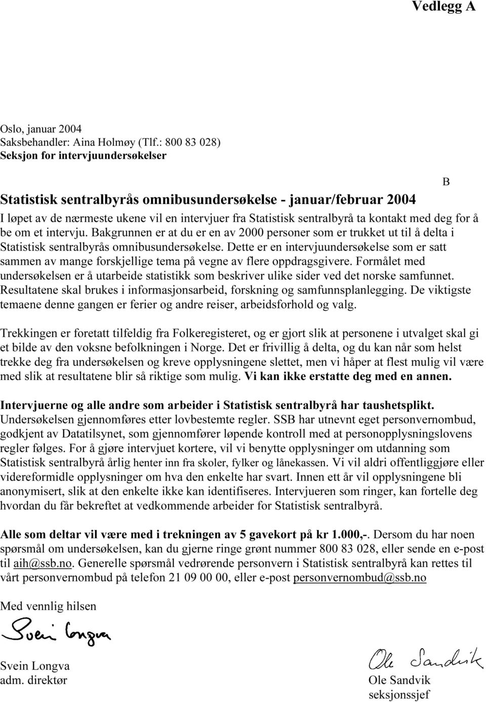 med deg for å be om et intervju. Bakgrunnen er at du er en av 2000 personer som er trukket ut til å delta i Statistisk sentralbyrås omnibusundersøkelse.