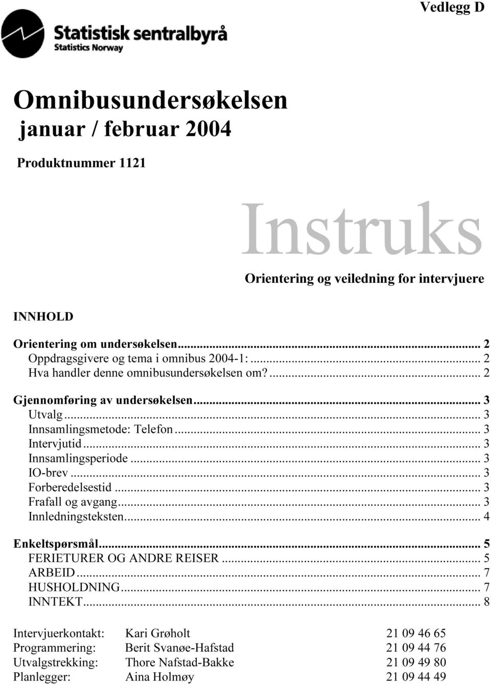 .. 3 Intervjutid... 3 Innsamlingsperiode... 3 IO-brev... 3 Forberedelsestid... 3 Frafall og avgang... 3 Innledningsteksten... 4 Enkeltspørsmål... 5 FERIETURER OG ANDRE REISER.