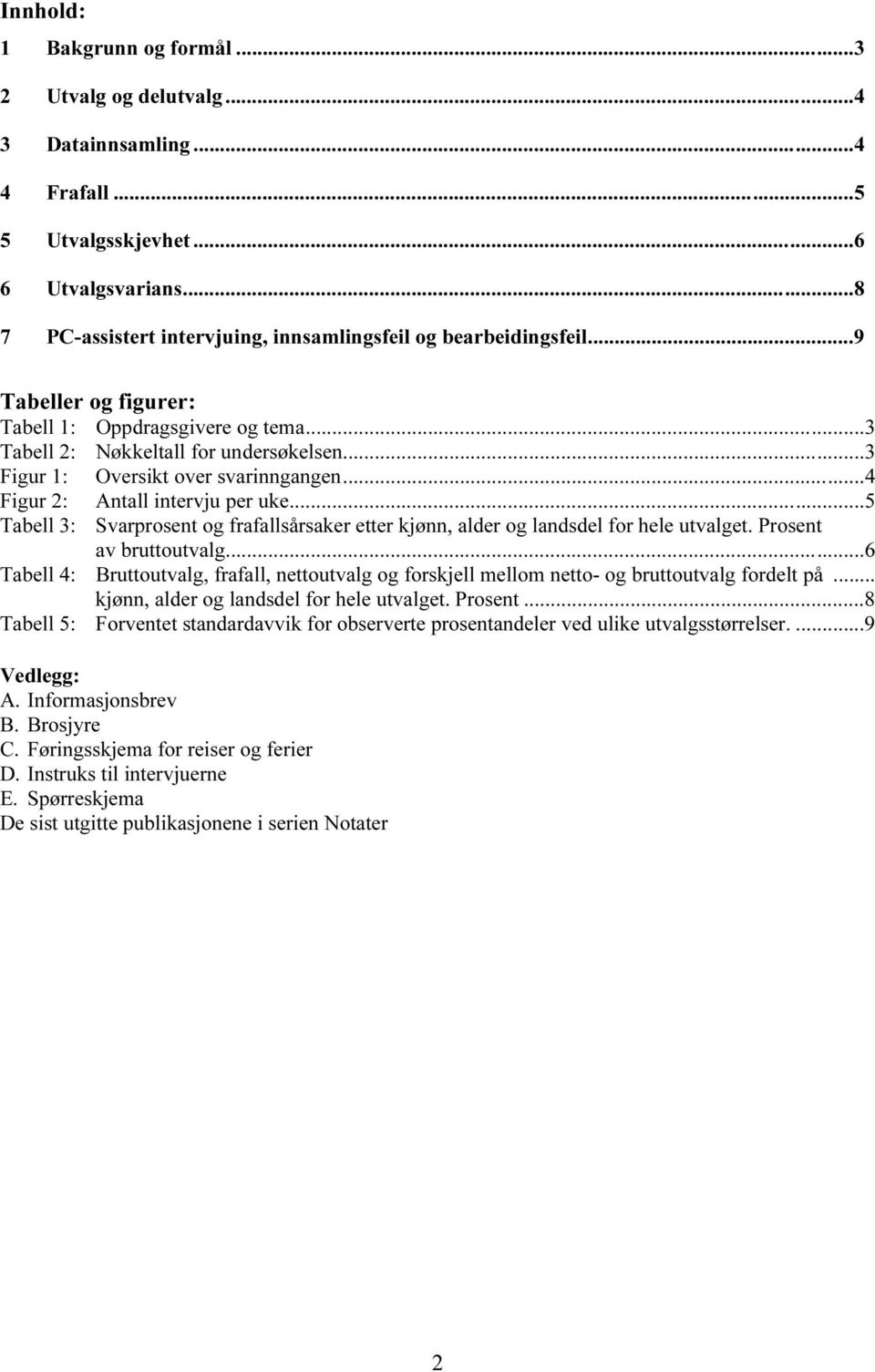 ..5 Tabell 3: Svarprosent og frafallsårsaker etter kjønn, alder og landsdel for hele utvalget. Prosent av bruttoutvalg.