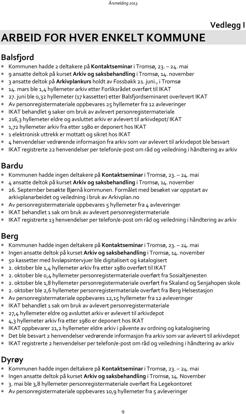 juni ble 0,32 hyllemeter (17 kassetter) etter Balsfjordseminaret overlevert IKAT Av personregistermateriale oppbevares 25 hyllemeter fra 12 avleveringer IKAT behandlet 9 saker om bruk av avlevert