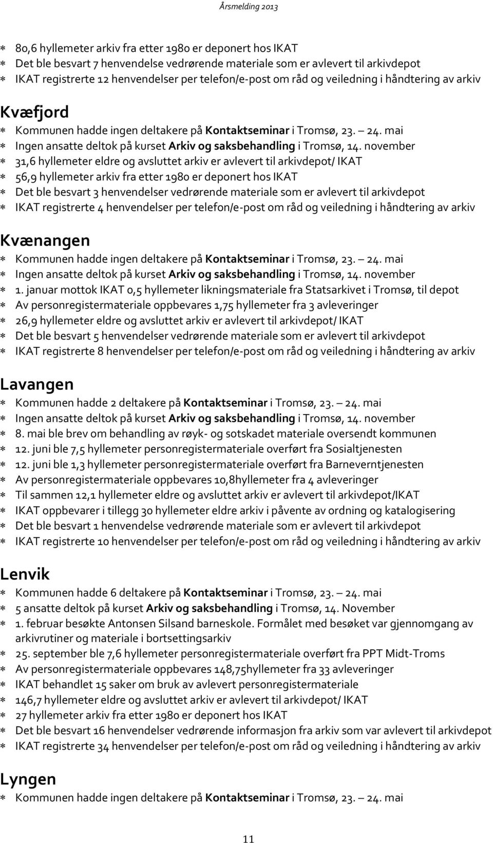 henvendelser vedrørende materiale som er avlevert til arkivdepot IKAT registrerte 4 henvendelser per telefon/e-post om råd og veiledning i håndtering av arkiv Kvænangen 1.