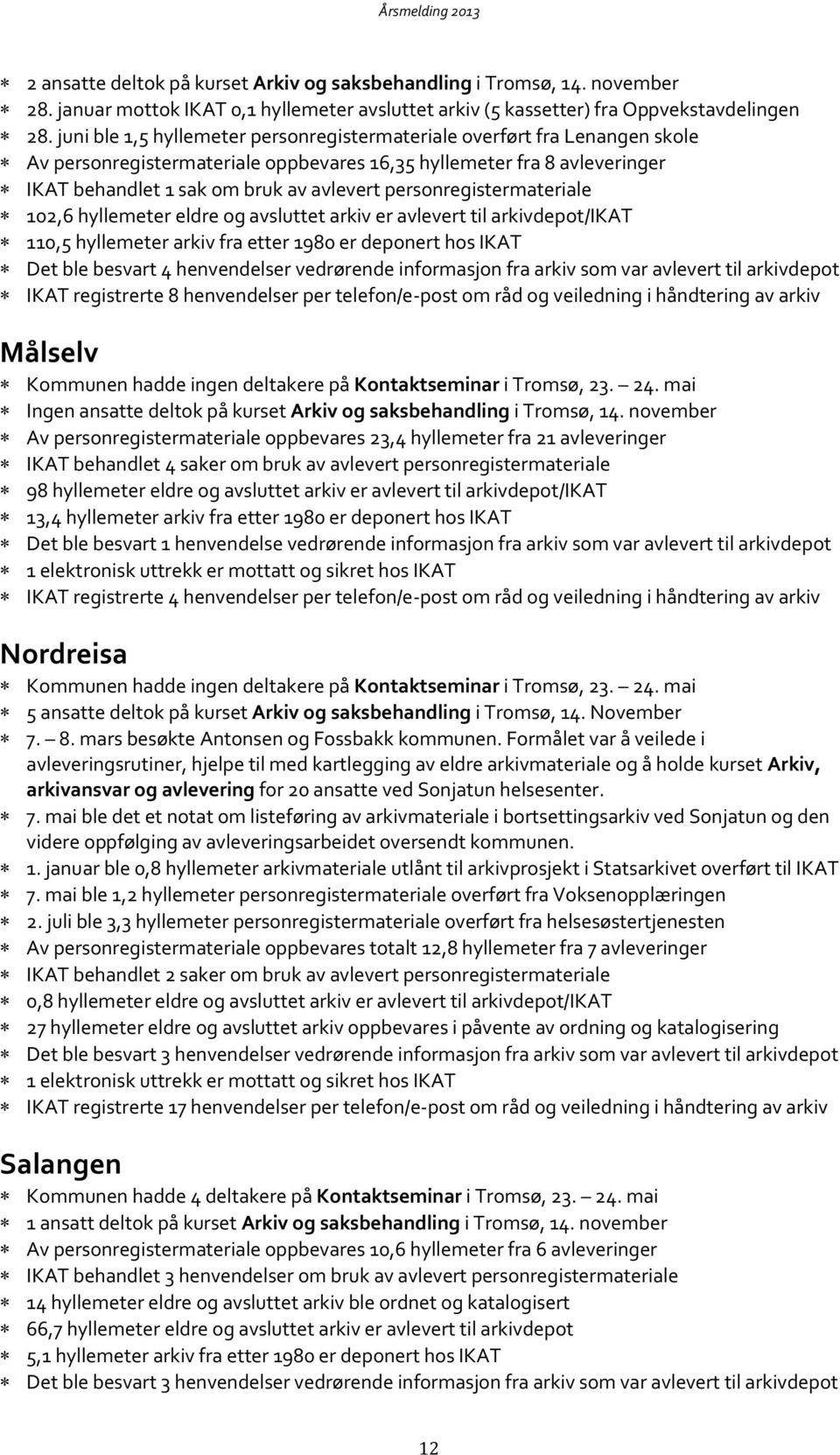 personregistermateriale 102,6 hyllemeter eldre og avsluttet arkiv er avlevert til arkivdepot/ikat 110,5 hyllemeter arkiv fra etter 1980 er deponert hos IKAT Det ble besvart 4 henvendelser vedrørende