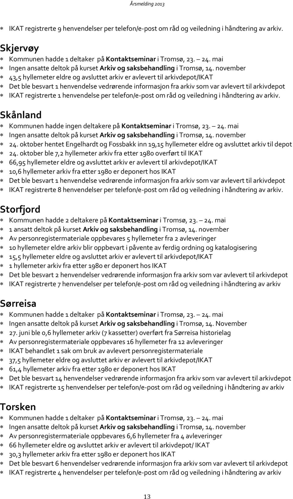 henvendelse per telefon/e-post om råd og veiledning i håndtering av arkiv. Skånland 24. oktober hentet Engelhardt og Fossbakk inn 19,15 hyllemeter eldre og avsluttet arkiv til depot 24.