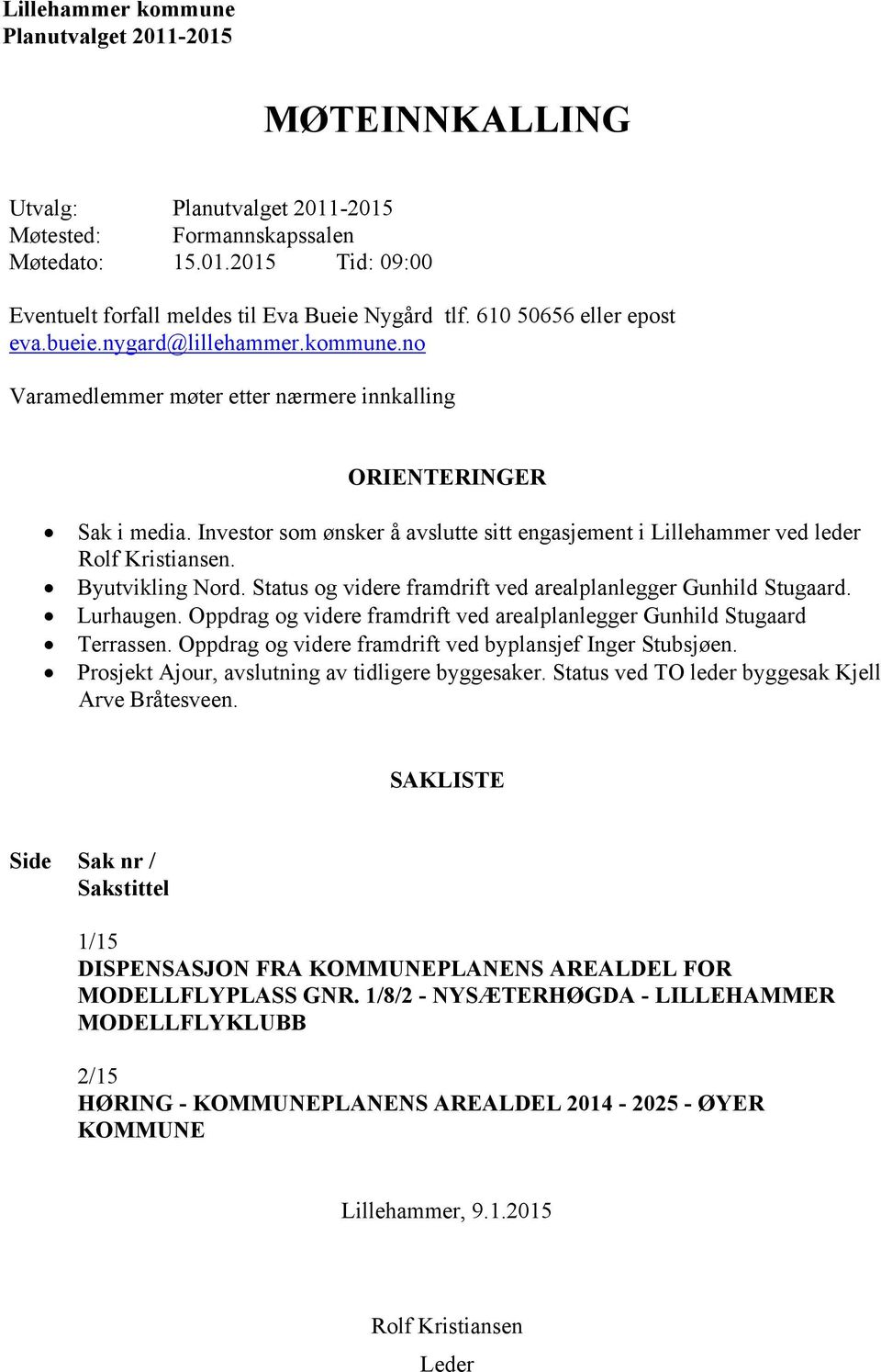 Investor som ønsker å avslutte sitt engasjement i Lillehammer ved leder Rolf Kristiansen. Byutvikling Nord. Status og videre framdrift ved arealplanlegger Gunhild Stugaard. Lurhaugen.