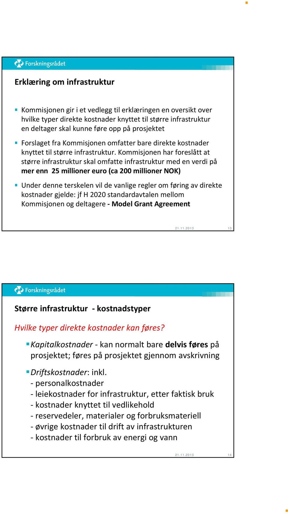 Kommisjonen har foreslått at større infrastruktur skal omfatte infrastruktur med en verdi på mer enn 25 millioner euro (ca 200 millioner NOK) Under denne terskelen vil de vanlige regler om føring av