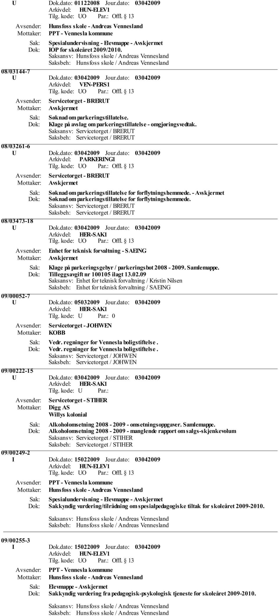 Klage på avslag om parkeringstillatelse - omgjøringsvedtak. 08/03261-6 U Dok.dato: Jour.dato: Servicetorget - BRERUT Søknad om parkeringstillatelse for forflytningshemmede.