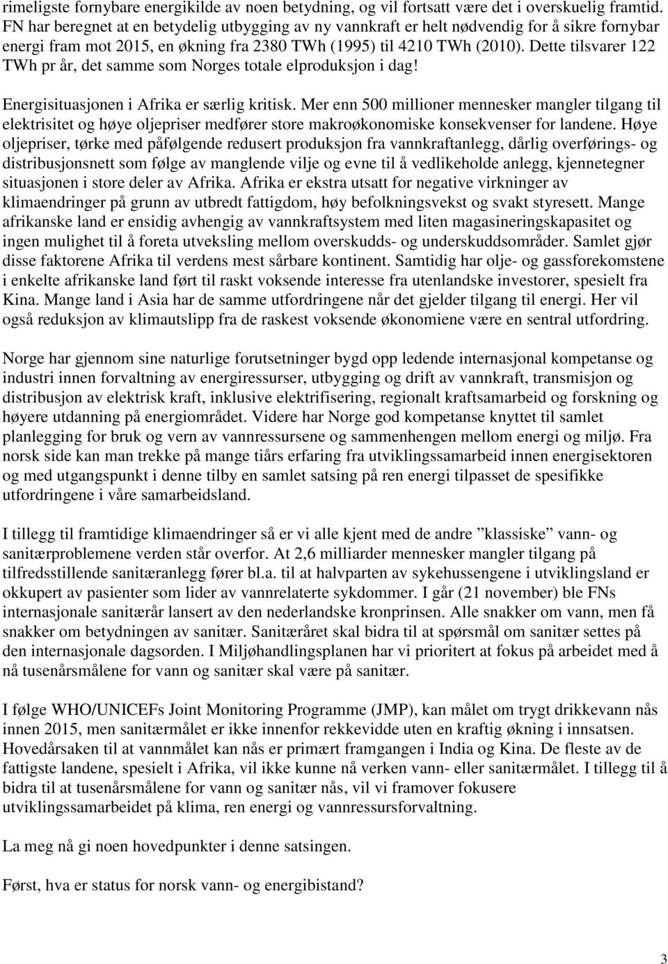 Dette tilsvarer 122 TWh pr år, det samme som Norges totale elproduksjon i dag! Energisituasjonen i Afrika er særlig kritisk.