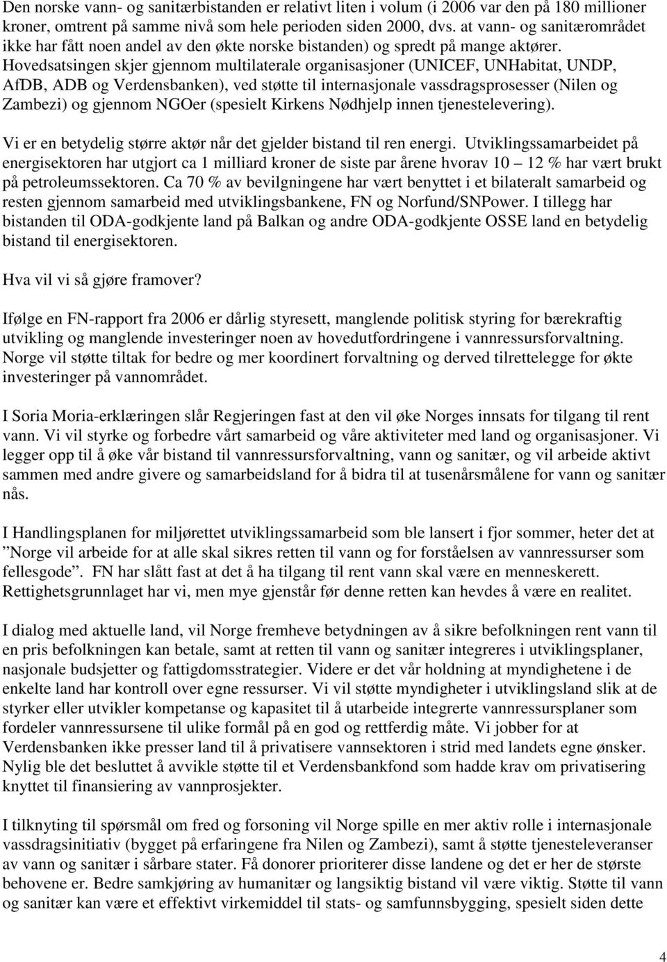 Hovedsatsingen skjer gjennom multilaterale organisasjoner (UNICEF, UNHabitat, UNDP, AfDB, ADB og Verdensbanken), ved støtte til internasjonale vassdragsprosesser (Nilen og Zambezi) og gjennom NGOer