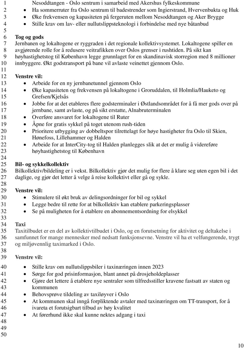 regionale kollektivsystemet. Lokaltogene spiller en avgjørende rolle for å redusere veitrafikken over Oslos grenser i rushtiden.