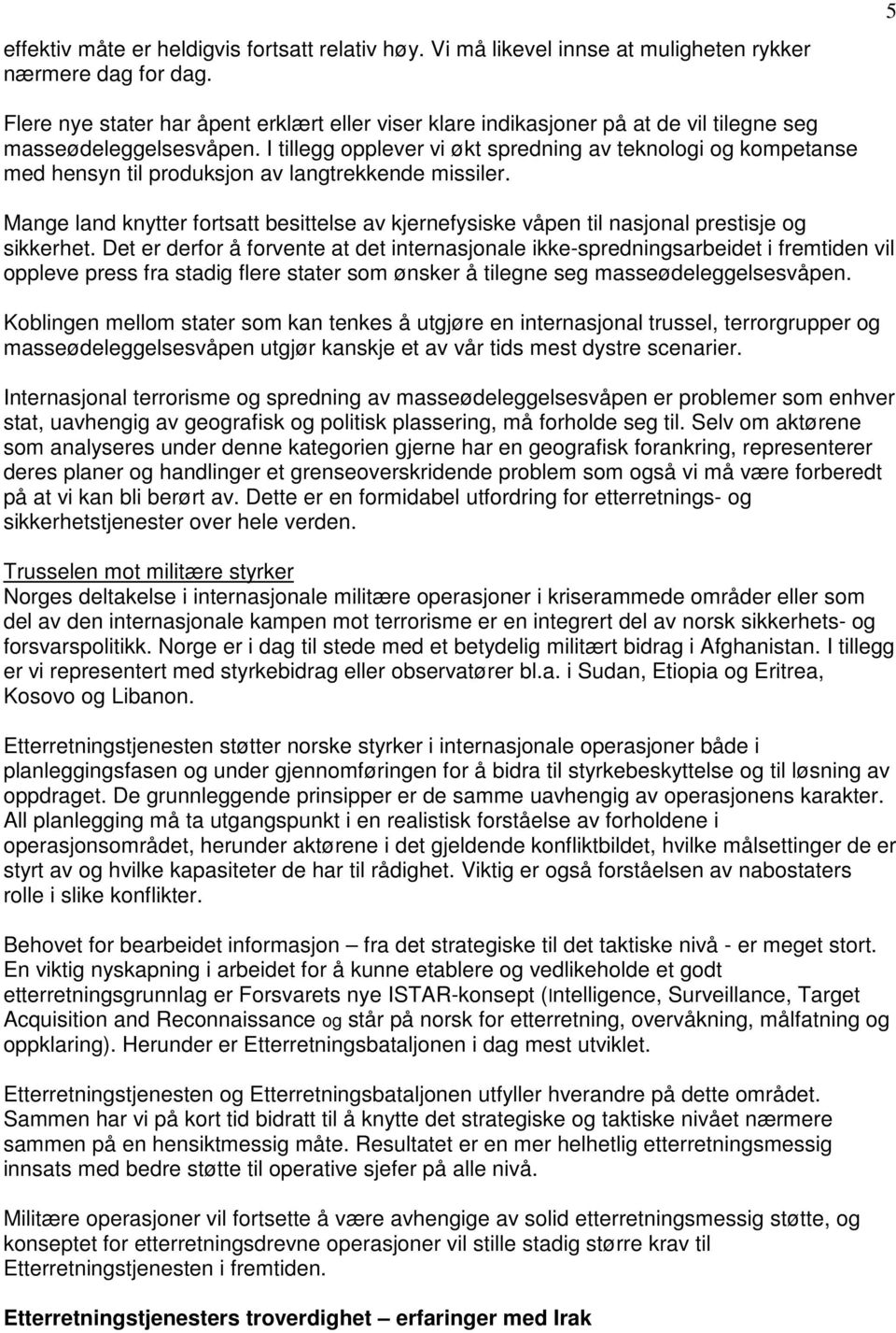 I tillegg opplever vi økt spredning av teknologi og kompetanse med hensyn til produksjon av langtrekkende missiler.