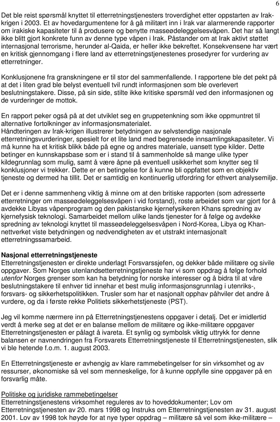 Det har så langt ikke blitt gjort konkrete funn av denne type våpen i Irak. Påstander om at Irak aktivt støttet internasjonal terrorisme, herunder al-qaida, er heller ikke bekreftet.