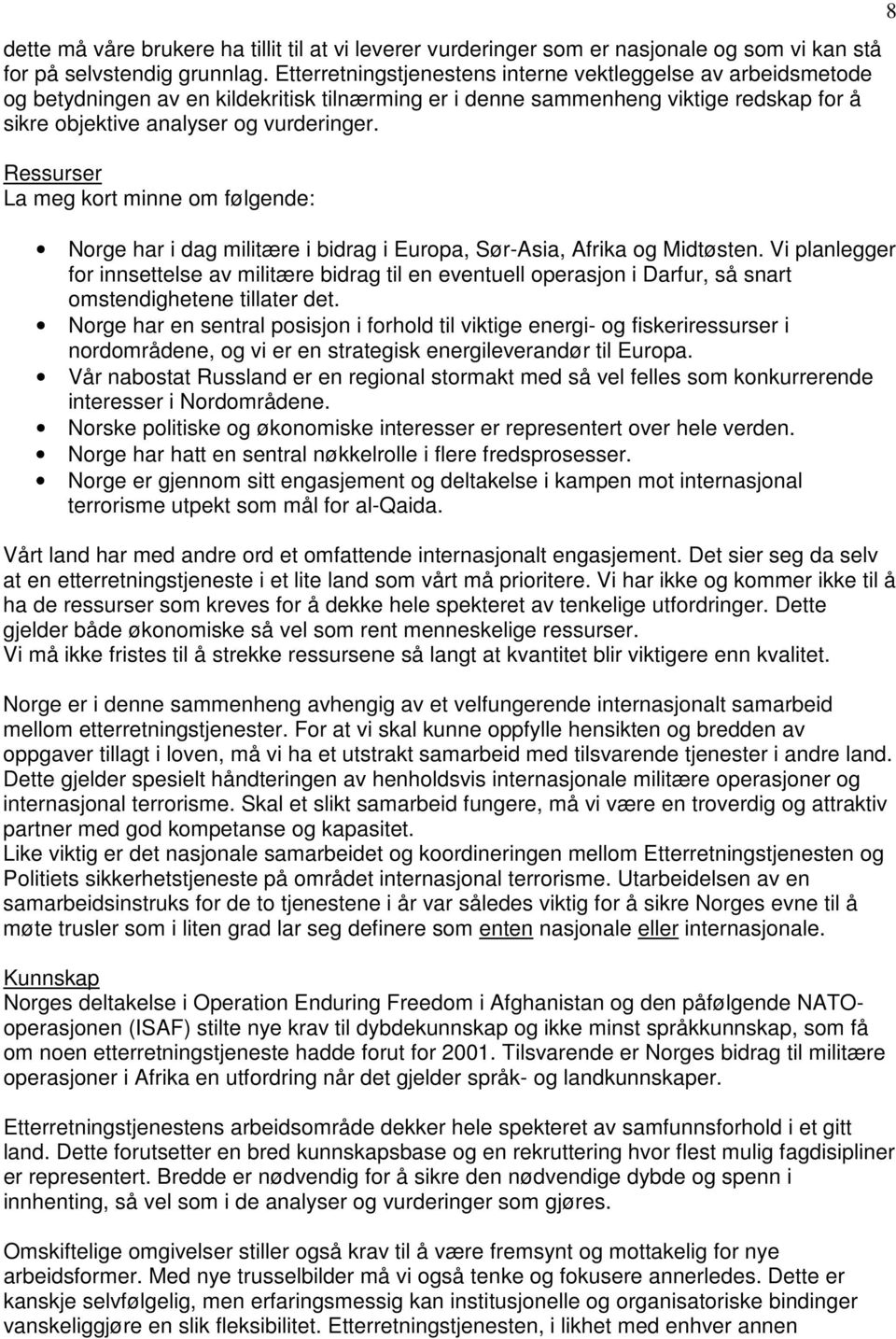 Ressurser La meg kort minne om følgende: Norge har i dag militære i bidrag i Europa, Sør-Asia, Afrika og Midtøsten.