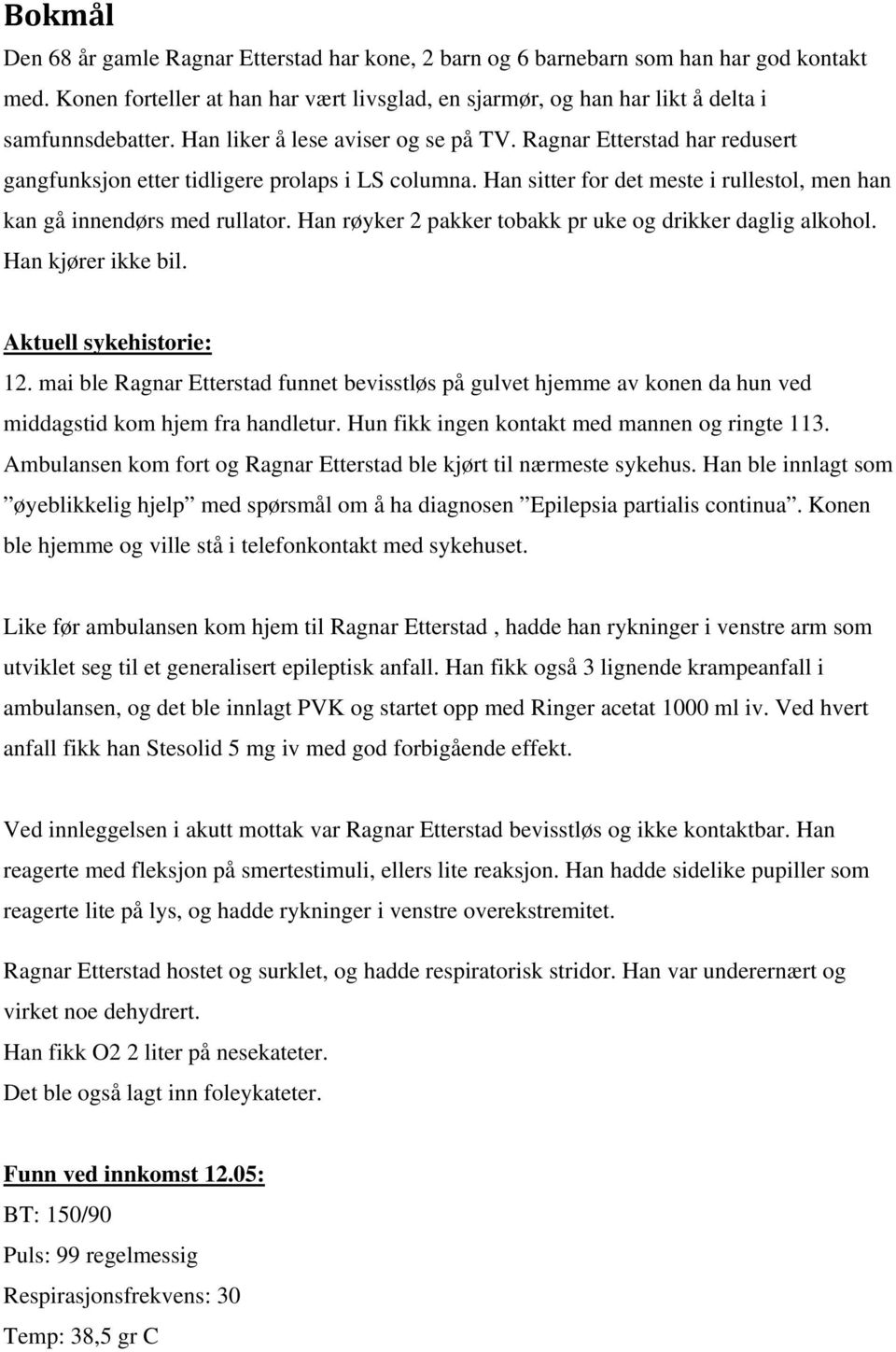 Han røyker 2 pakker tobakk pr uke og drikker daglig alkohol. Han kjører ikke bil. Aktuell sykehistorie: 12.