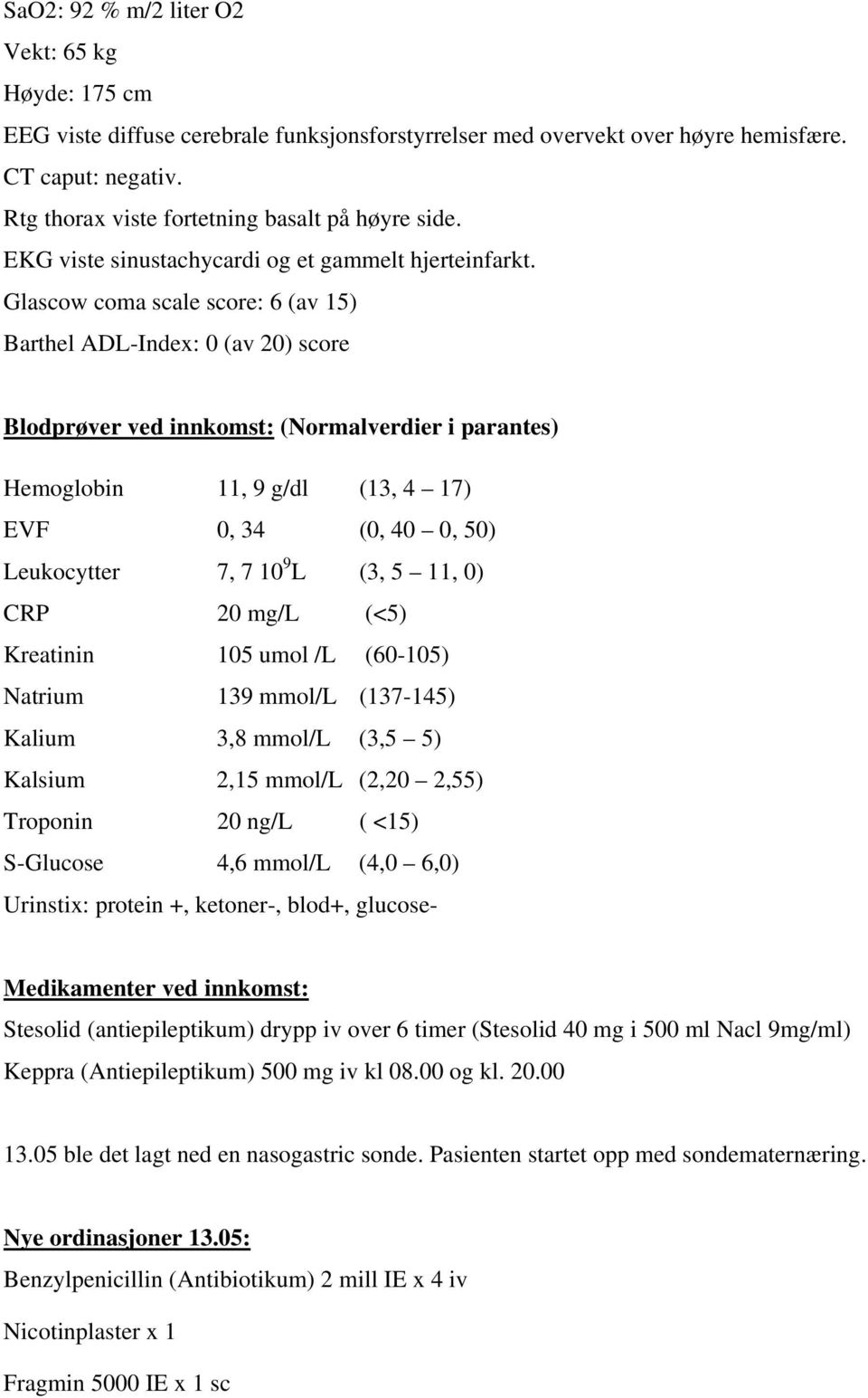 Glascow coma scale score: 6 (av 15) Barthel ADL-Index: 0 (av 20) score Blodprøver ved innkomst: (Normalverdier i parantes) Hemoglobin 11, 9 g/dl (13, 4 17) EVF 0, 34 (0, 40 0, 50) Leukocytter 7, 7 10