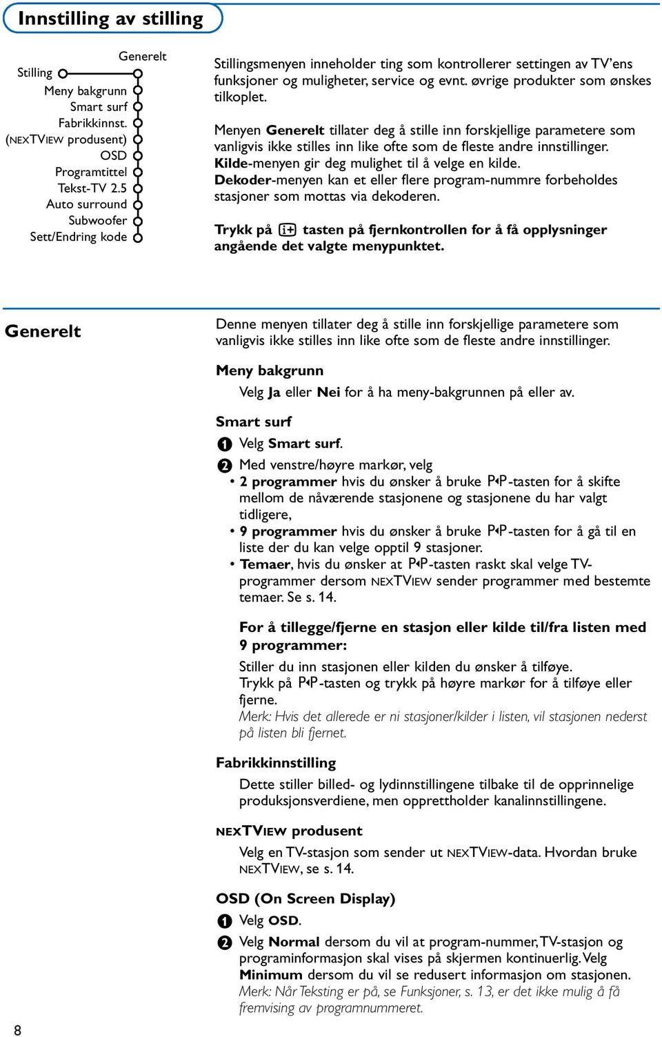 Menyen Generelt tillater deg å stille inn forskjellige parametere som vanligvis ikke stilles inn like ofte som de fleste andre innstillinger. Kilde-menyen gir deg mulighet til å velge en kilde.