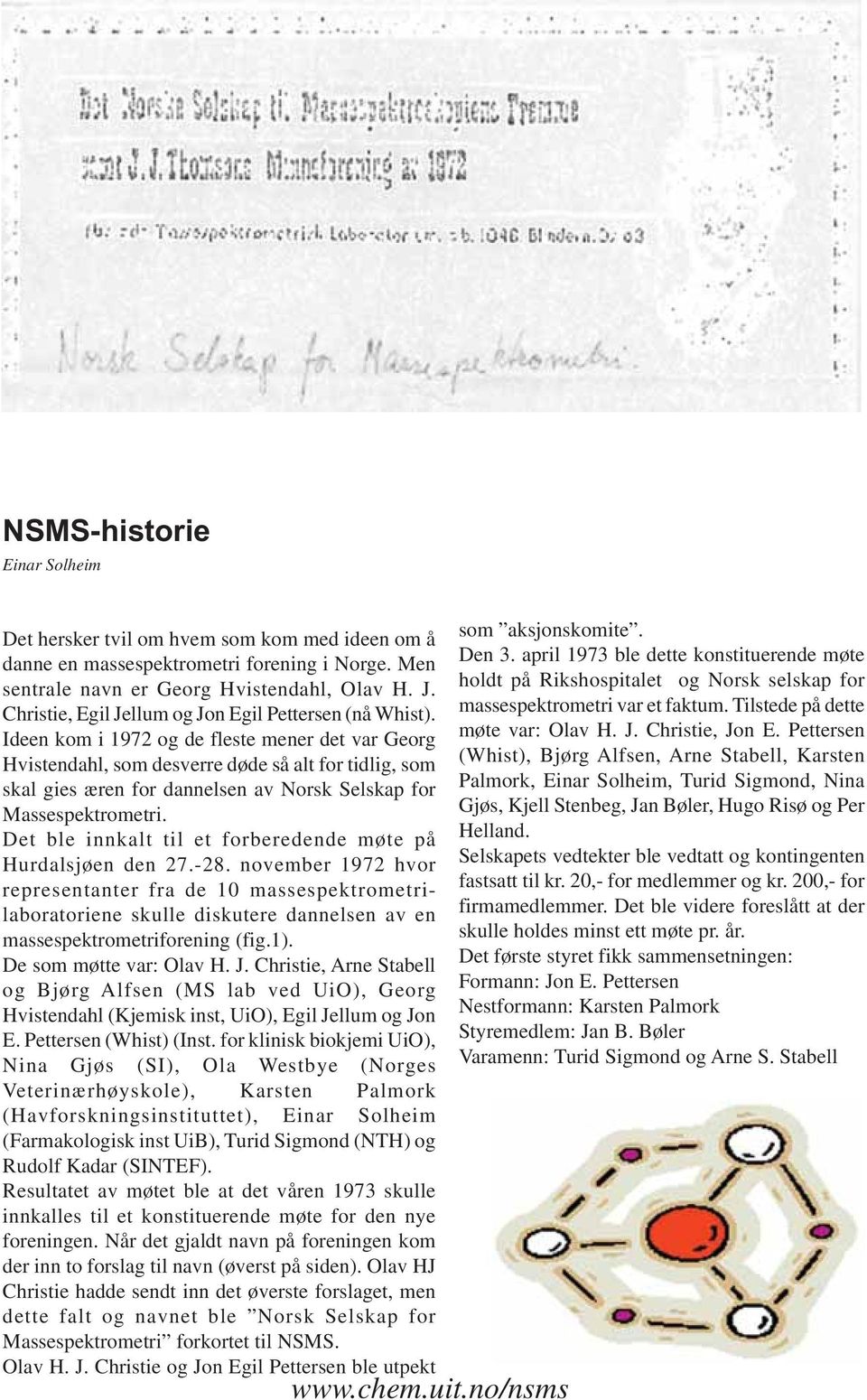 Ideen kom i 1972 og de fleste mener det var Georg Hvistendahl, som desverre døde så alt for tidlig, som skal gies æren for dannelsen av Norsk Selskap for Massespektrometri.