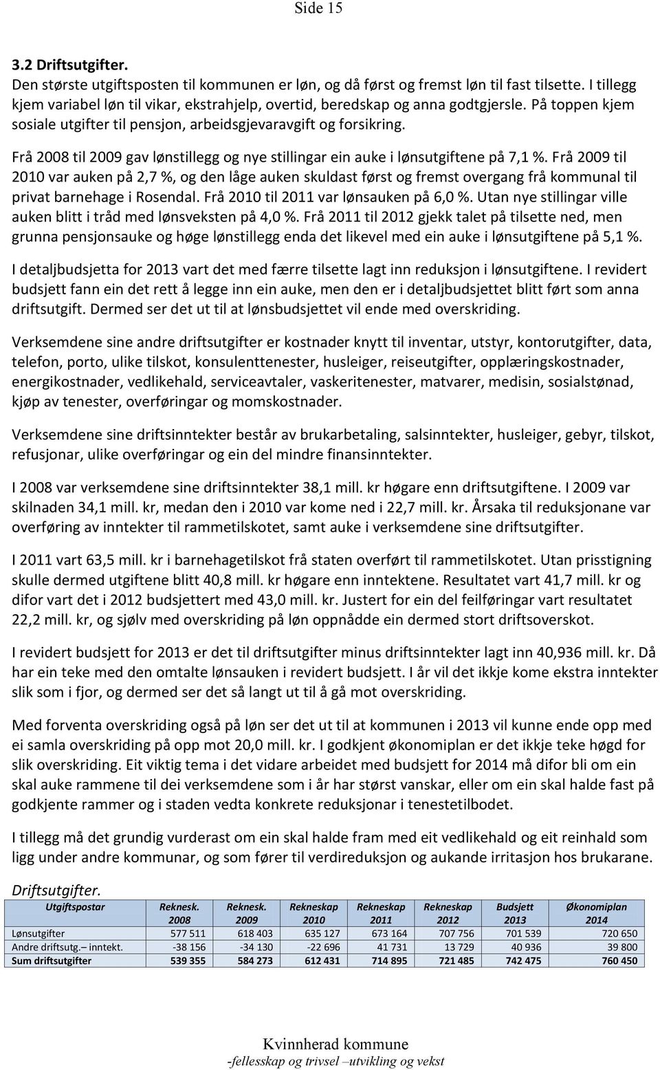 Frå til 2009 gav lønstillegg og nye stillingar ein auke i lønsutgiftene på 7,1 %.