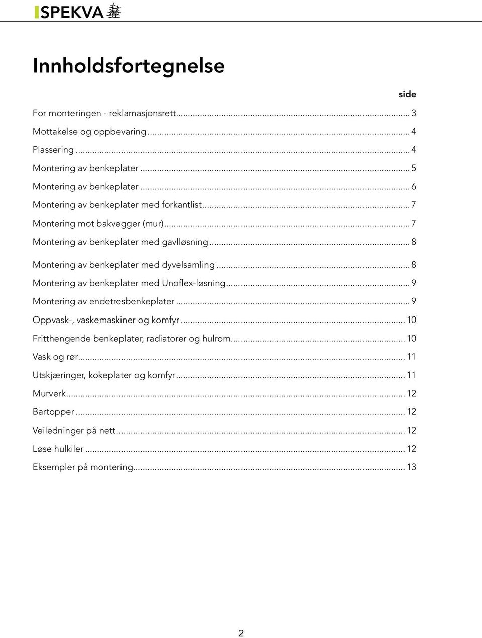 .. 8 Montering av benkeplater med Unoflex-løsning... 9 Montering av endetresbenkeplater... 9 Oppvask-, vaskemaskiner og komfyr.