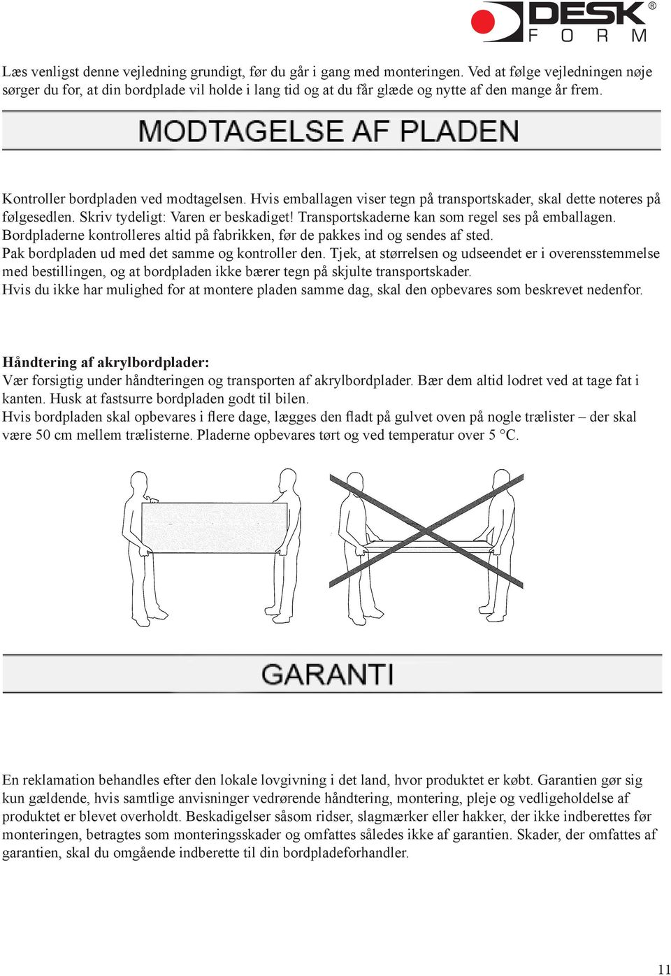 Hvis emballagen viser tegn på transportskader, skal dette noteres på følgesedlen. Skriv tydeligt: Varen er beskadiget! Transportskaderne kan som regel ses på emballagen.