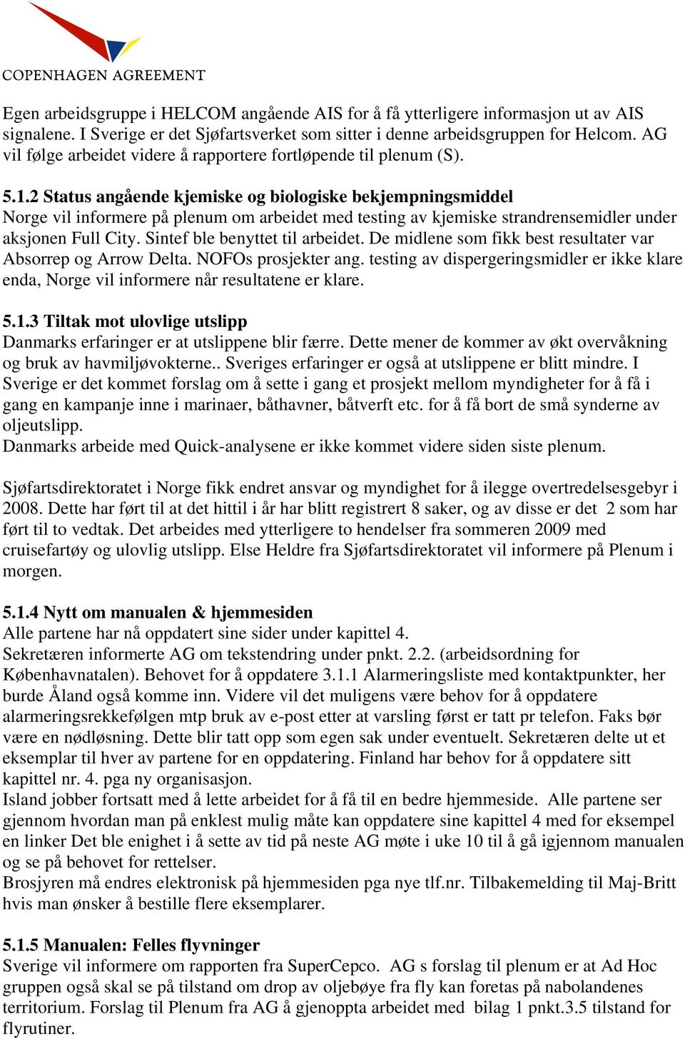 2 Status angående kjemiske og biologiske bekjempningsmiddel Norge vil informere på plenum om arbeidet med testing av kjemiske strandrensemidler under aksjonen Full City.