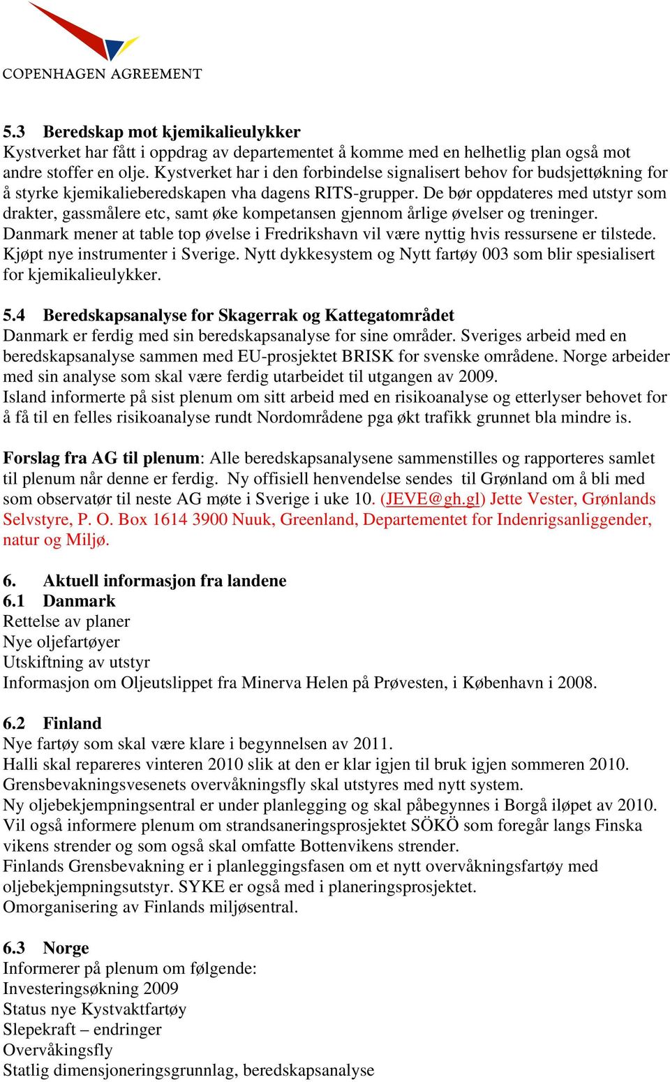 De bør oppdateres med utstyr som drakter, gassmålere etc, samt øke kompetansen gjennom årlige øvelser og treninger.