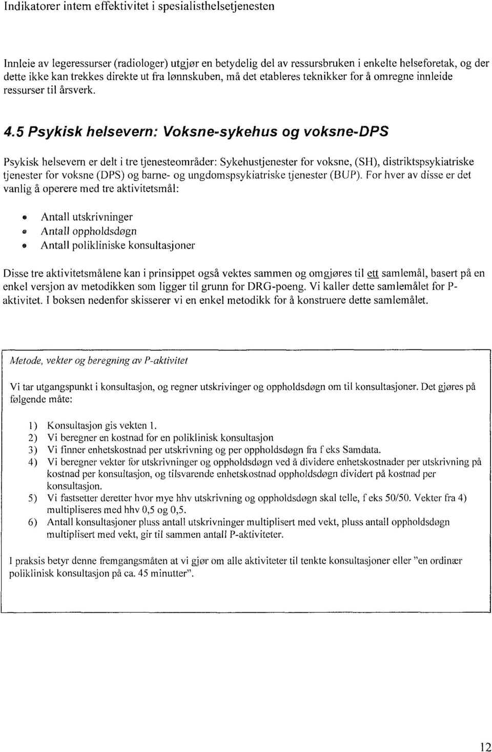 5 Psykisk helsevern: Voksne-sykehus og voksne-dps Psykisk helsevern er delt i tre tjenesteområder: Sykehustjenester for voksne, (SH), distriktspsykiatriske tjenester for voksne (DPS) og barne- og