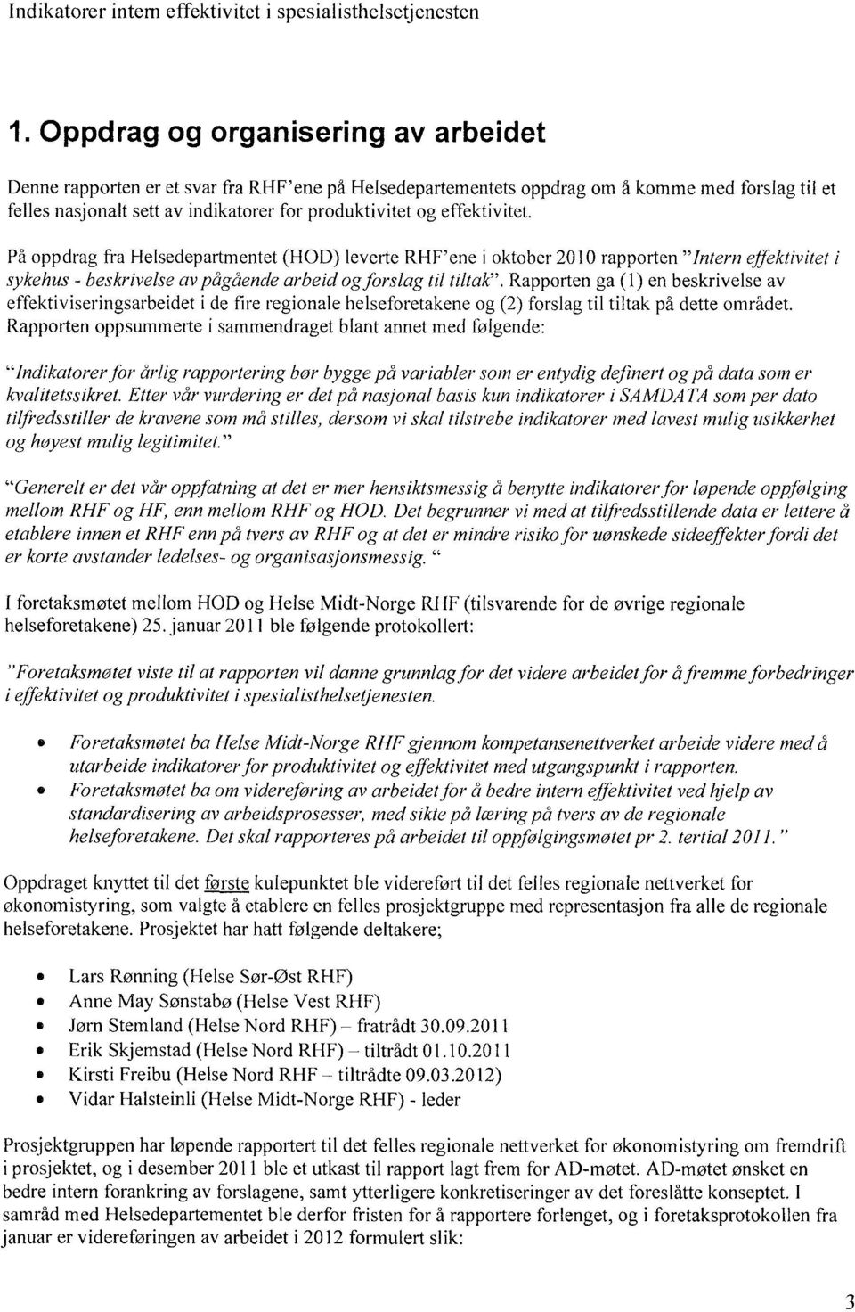 effektivitet. På oppdrag fra Helsedepartmentet (HOD) leverte RHF'ene i oktober 2010 rapporten "Intern effektivitet i sykehus - beskrivelse av pågående arbeid og forslag til tiltak".