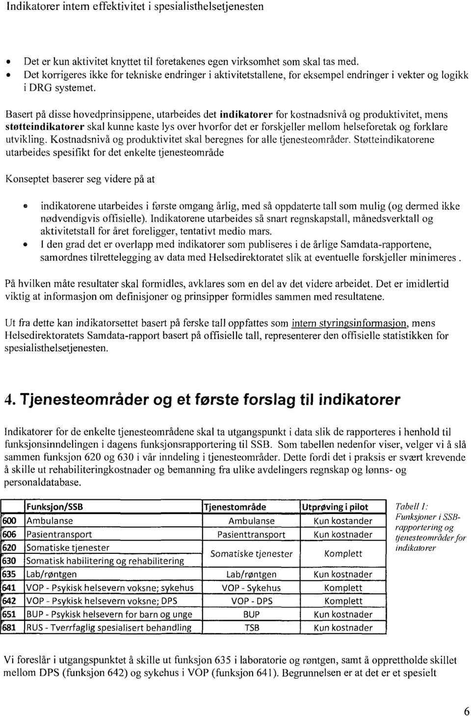 Basert på disse hovedprinsippene, utarbeides det indikatorer for kostnadsnivå og produktivitet, mens støtteindikatorer skal kunne kaste lys over hvorfor det er forskjeller mellom helseforetak og