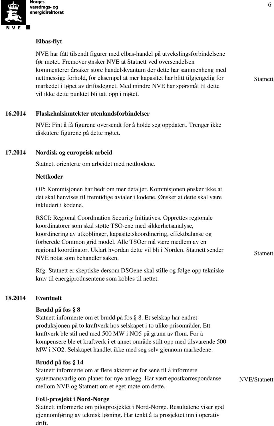 markedet i løpet av driftsdøgnet. Med mindre NVE har spørsmål til dette vil ikke dette punktet bli tatt opp i møtet. Statnett 16.