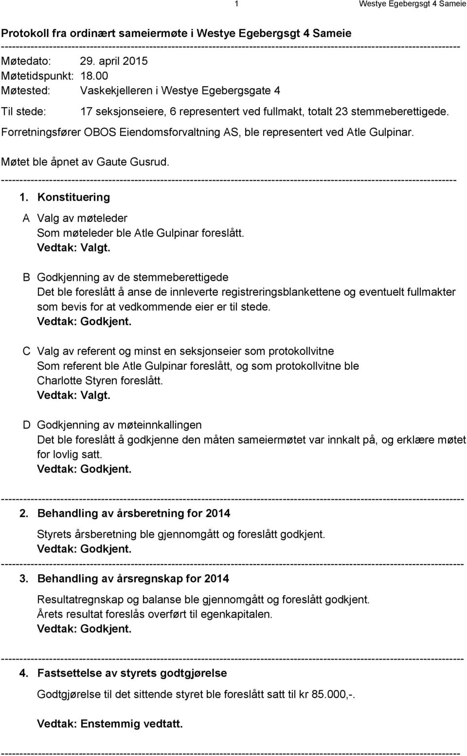 Forretningsfører OBOS Eiendomsforvaltning AS, ble representert ved Atle Gulpinar. Møtet ble åpnet av Gaute Gusrud.