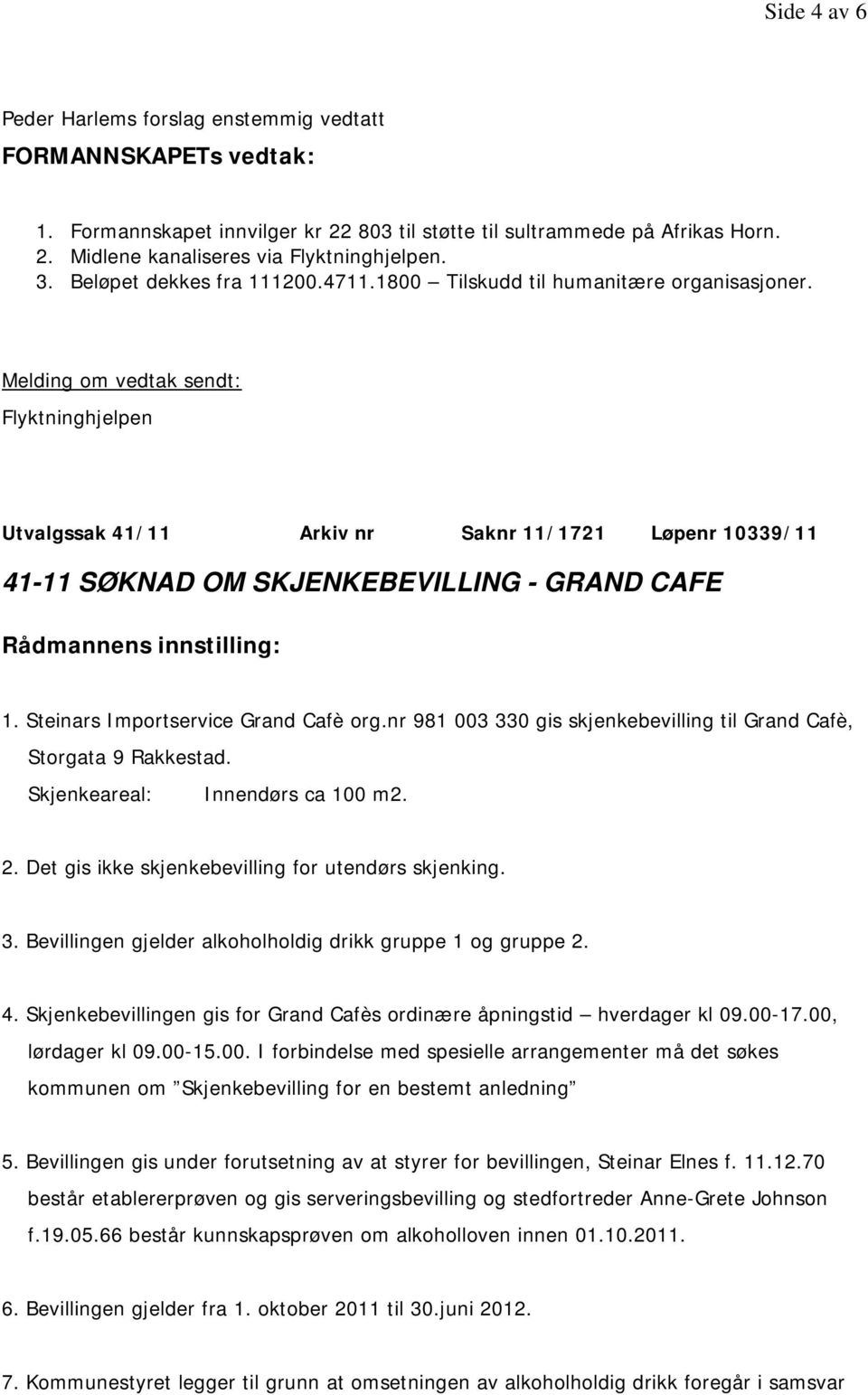 Melding om vedtak sendt: Flyktninghjelpen Utvalgssak 41/11 Arkiv nr Saknr 11/1721 Løpenr 10339/11 41-11 SØKNAD OM SKJENKEBEVILLING - GRAND CAFE 1. Steinars Importservice Grand Cafè org.