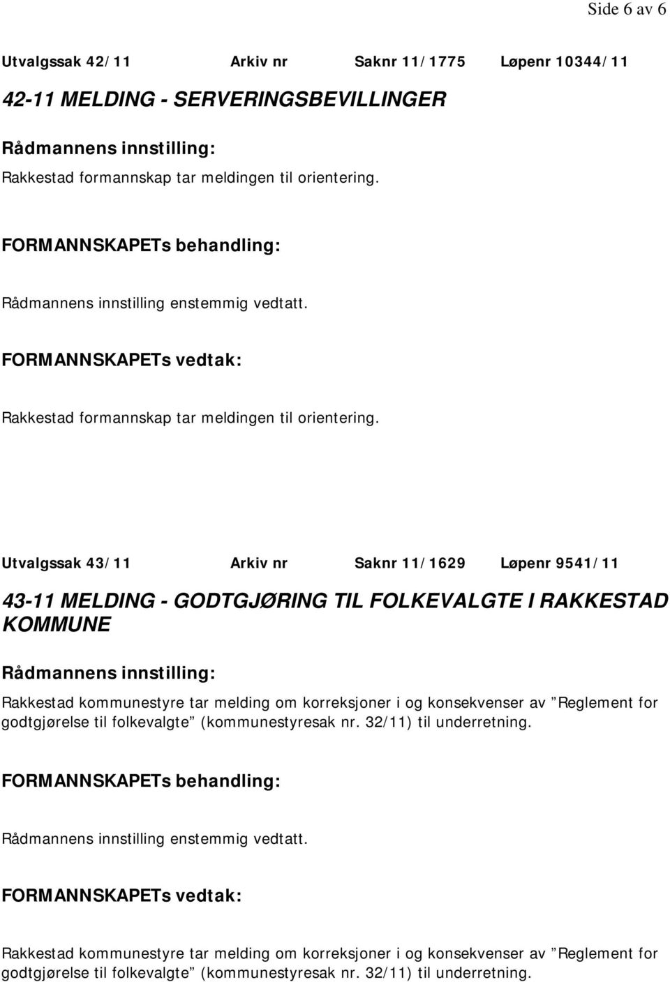 Utvalgssak 43/11 Arkiv nr Saknr 11/1629 Løpenr 9541/11 43-11 MELDING - GODTGJØRING TIL FOLKEVALGTE I RAKKESTAD KOMMUNE Rakkestad kommunestyre tar melding om