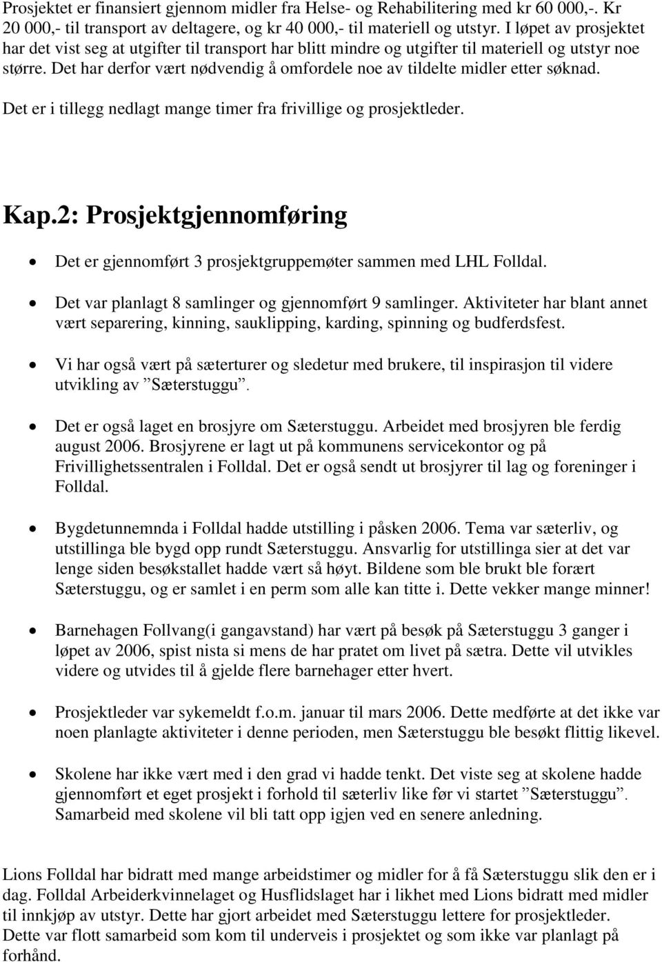 Det har derfor vært nødvendig å omfordele noe av tildelte midler etter søknad. Det er i tillegg nedlagt mange timer fra frivillige og prosjektleder. Kap.