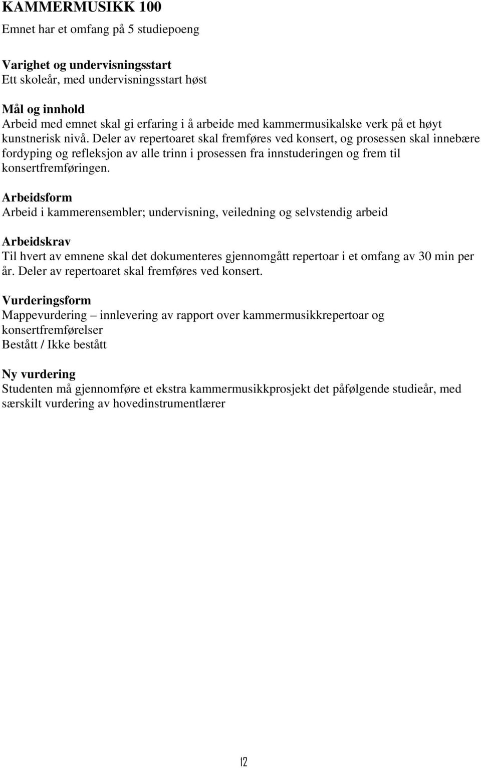 Deler av repertoaret skal fremføres ved konsert, og prosessen skal innebære fordyping og refleksjon av alle trinn i prosessen fra innstuderingen og frem til konsertfremføringen.